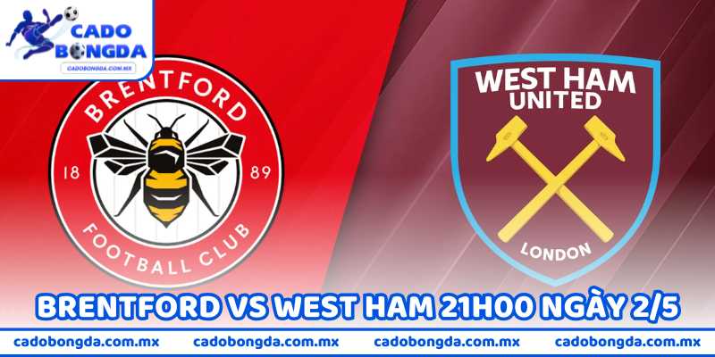 Nhận Định Bóng Đá Brentford Vs West Ham 21H00 Ngày 2/5